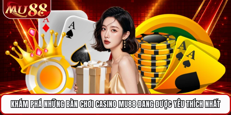Khám phá những bàn chơi casino MU88 đang được yêu thích nhất