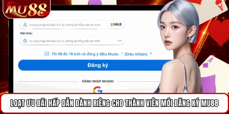 Loạt ưu đãi hấp dẫn dành riêng cho thành viên mới đăng ký MU88