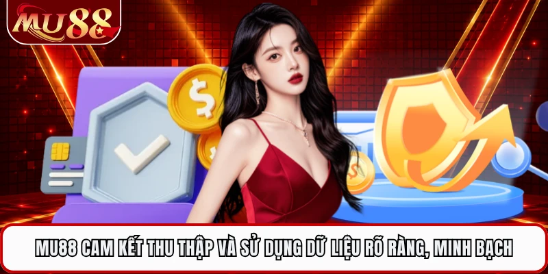MU88 cam kết thu thập và sử dụng dữ liệu một cách rõ ràng, minh bạch