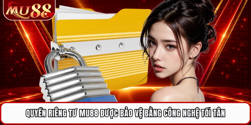 Quyền riêng tư MU88 được bảo vệ bằng công nghệ tối tân